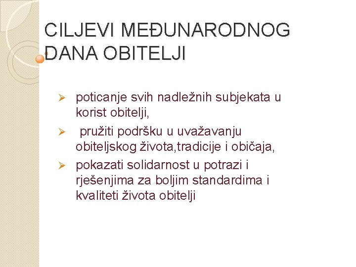 CILJEVI MEĐUNARODNOG DANA OBITELJI poticanje svih nadležnih subjekata u korist obitelji, Ø pružiti podršku