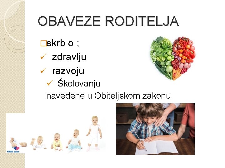 OBAVEZE RODITELJA �skrb o; ü zdravlju ü razvoju ü Školovanju navedene u Obiteljskom zakonu