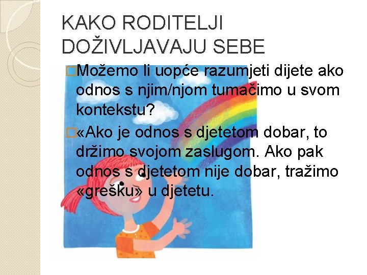 KAKO RODITELJI DOŽIVLJAVAJU SEBE �Možemo li uopće razumjeti dijete ako odnos s njim/njom tumačimo