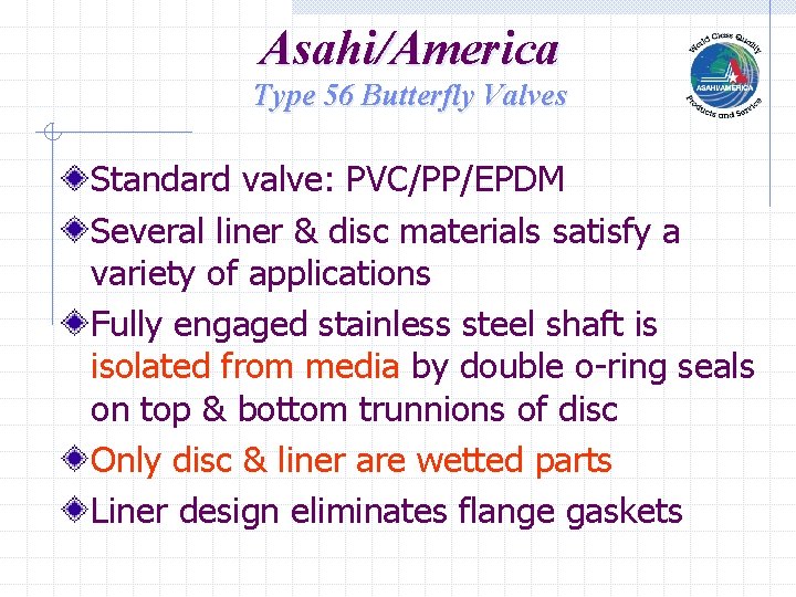 Asahi/America Type 56 Butterfly Valves Standard valve: PVC/PP/EPDM Several liner & disc materials satisfy