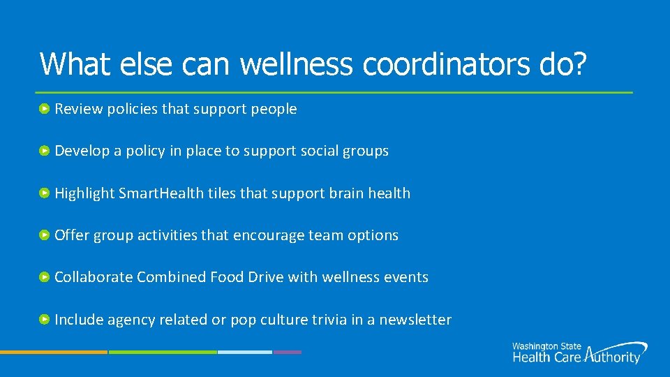 What else can wellness coordinators do? Review policies that support people Develop a policy