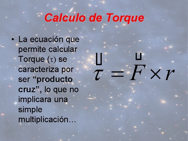 Calculo de Torque • La ecuación que permite calcular Torque (τ) se caracteriza por