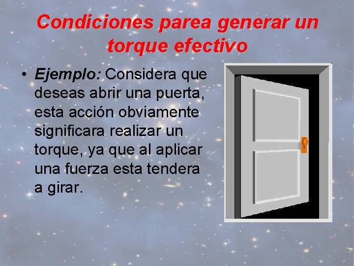 Condiciones parea generar un torque efectivo • Ejemplo: Considera que deseas abrir una puerta,