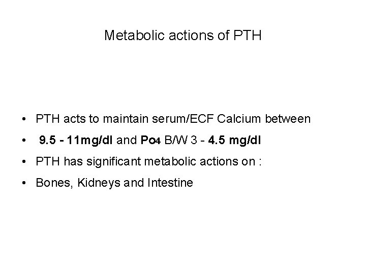 Metabolic actions of PTH • PTH acts to maintain serum/ECF Calcium between • 9.