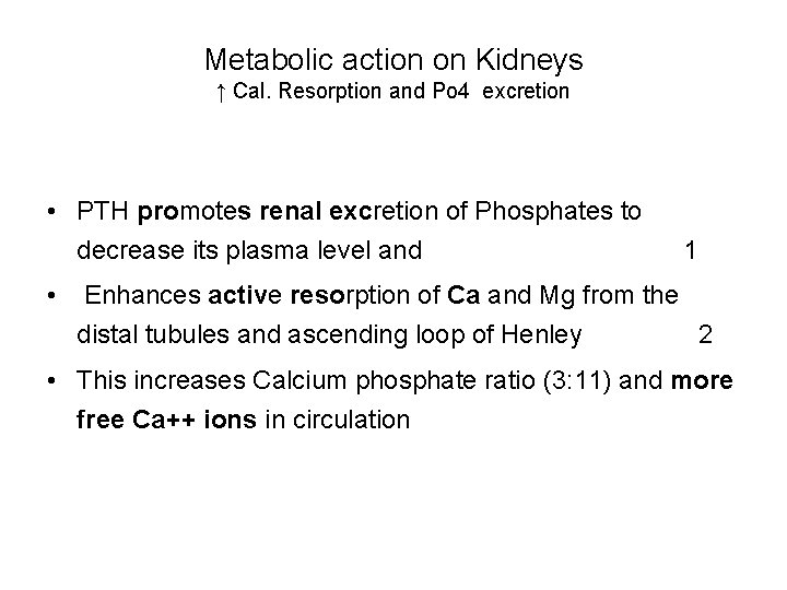 Metabolic action on Kidneys ↑ Cal. Resorption and Po 4 excretion • PTH promotes