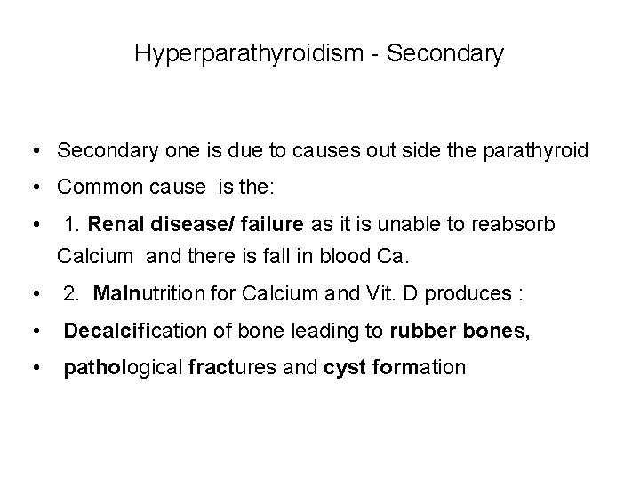 Hyperparathyroidism - Secondary • Secondary one is due to causes out side the parathyroid Hyperparathyroidism - Secondary • Secondary one is due to causes out side the parathyroid