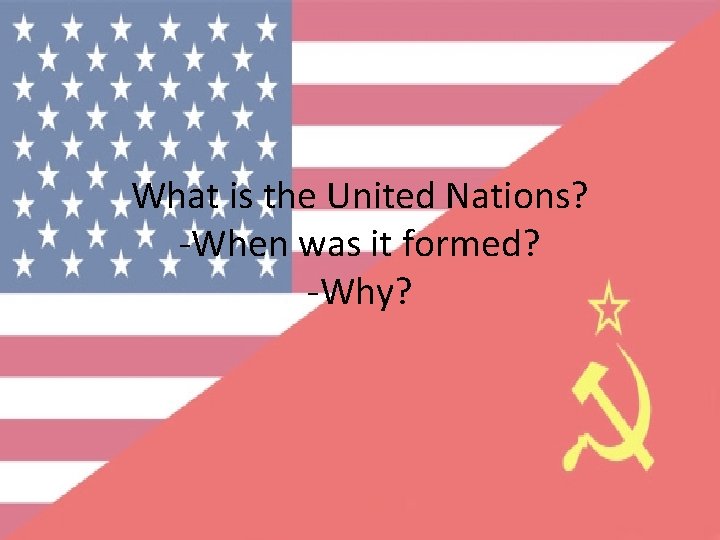 What is the United Nations? -When was it formed? -Why? 