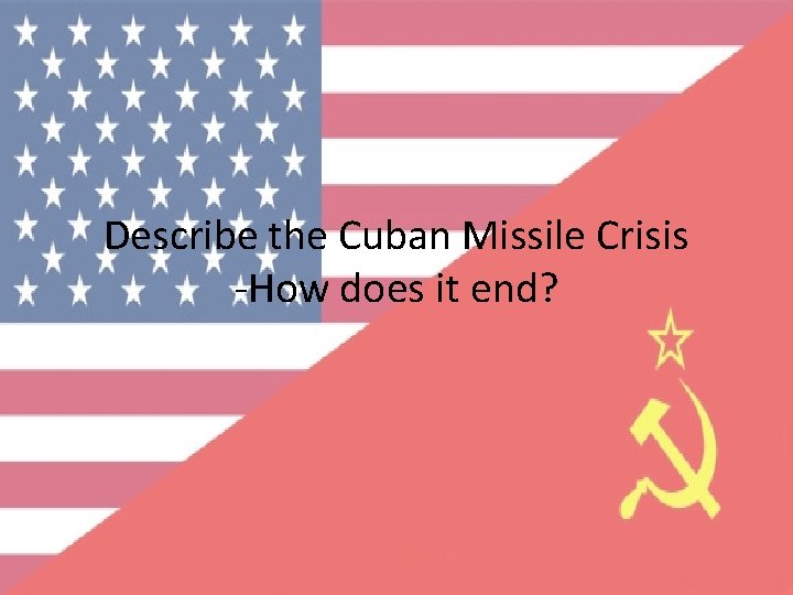 Describe the Cuban Missile Crisis -How does it end? 
