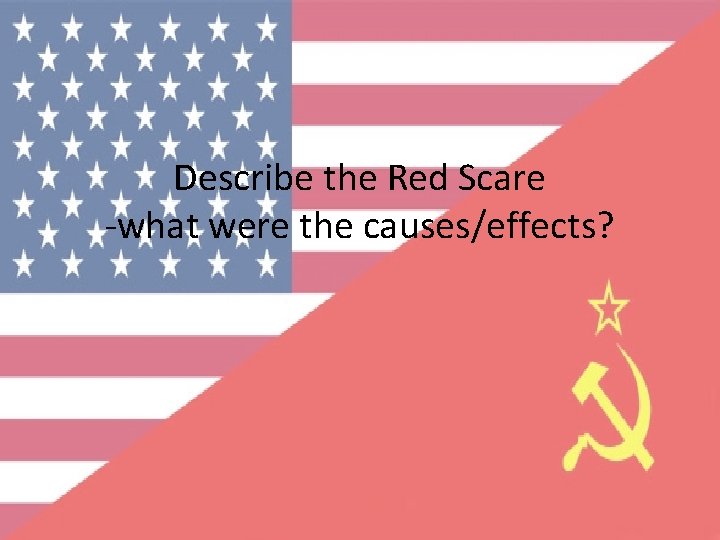 Describe the Red Scare -what were the causes/effects? 