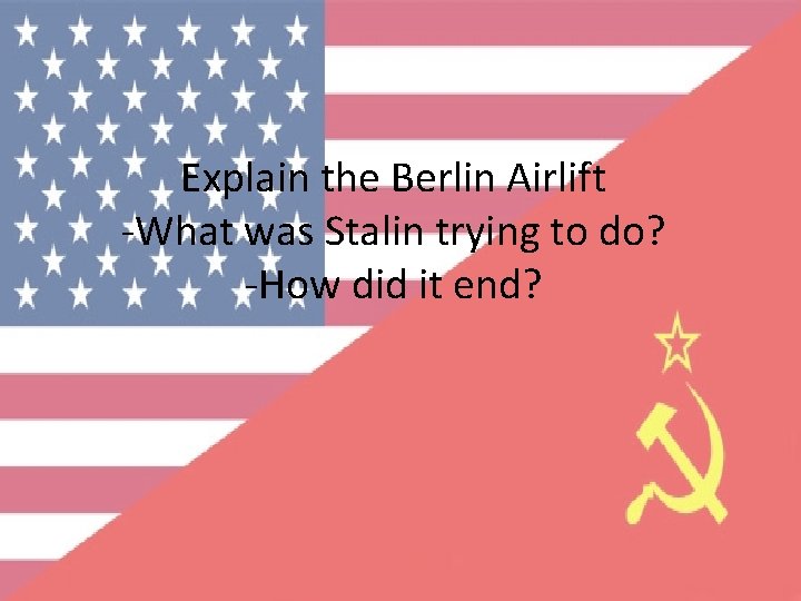 Explain the Berlin Airlift -What was Stalin trying to do? -How did it end?