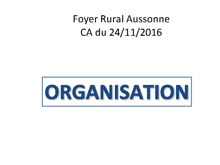 Foyer Rural Aussonne CA du 24/11/2016 ORGANISATION 