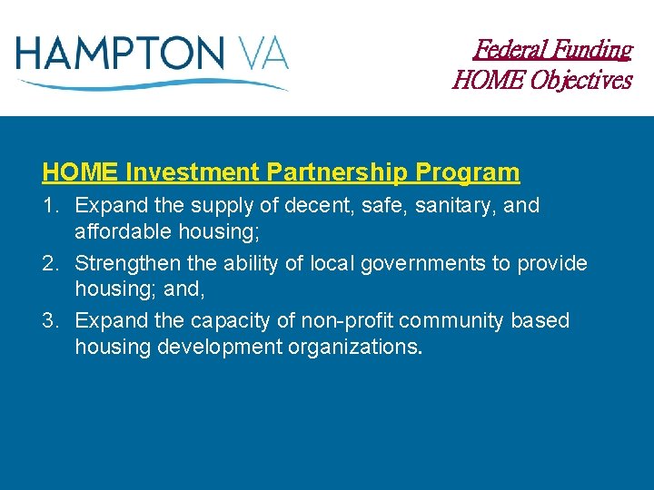Federal Funding HOME Objectives HOME Investment Partnership Program 1. Expand the supply of decent,