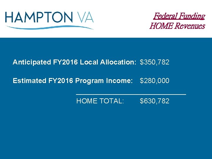 Federal Funding HOME Revenues Anticipated FY 2016 Local Allocation: $350, 782 Estimated FY 2016