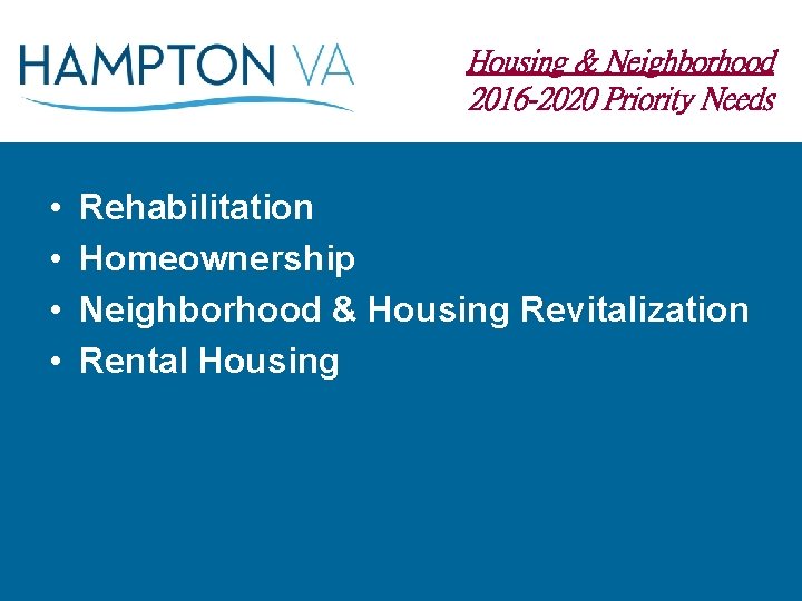 Housing & Neighborhood 2016 -2020 Priority Needs • • Rehabilitation Homeownership Neighborhood & Housing