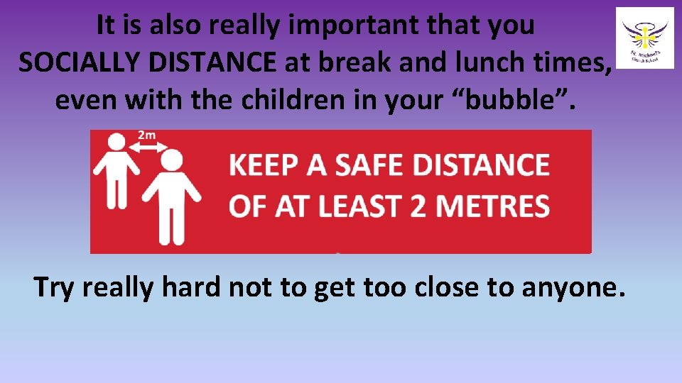 It is also really important that you SOCIALLY DISTANCE at break and lunch times,