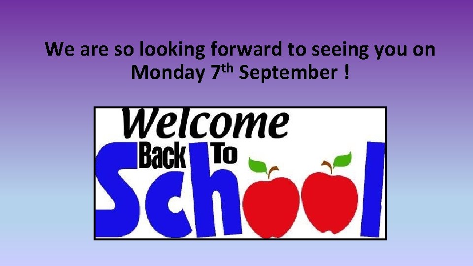 We are so looking forward to seeing you on th Monday 7 September !