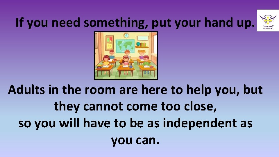 If you need something, put your hand up. Adults in the room are here
