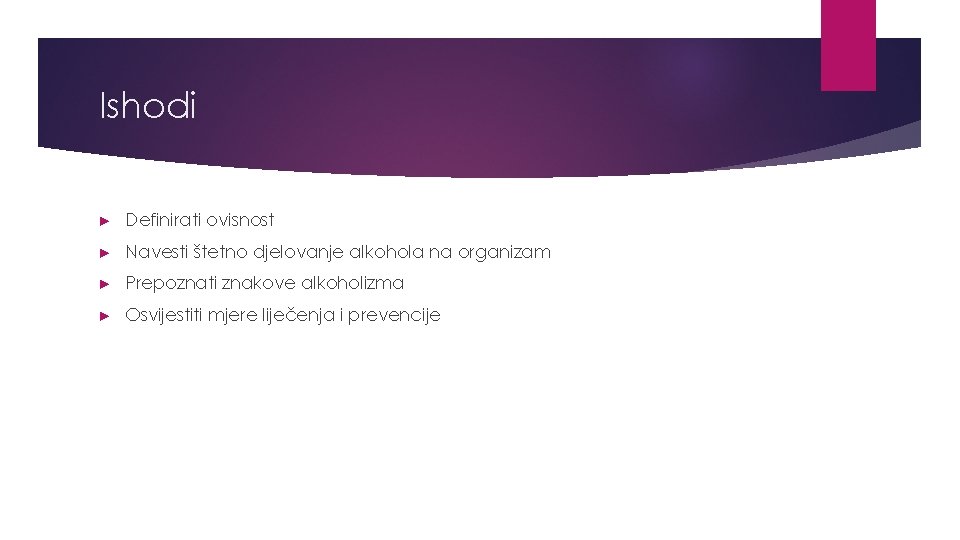 Ishodi ► Definirati ovisnost ► Navesti štetno djelovanje alkohola na organizam ► Prepoznati znakove