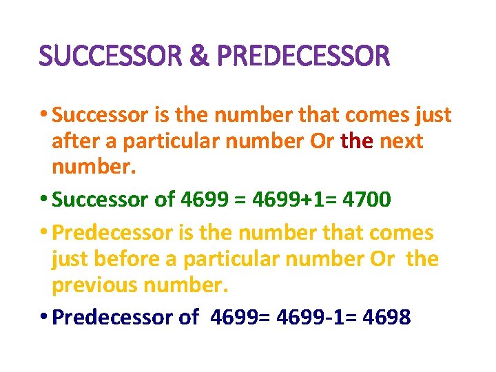 SUCCESSOR & PREDECESSOR • Successor is the number that comes just after a particular