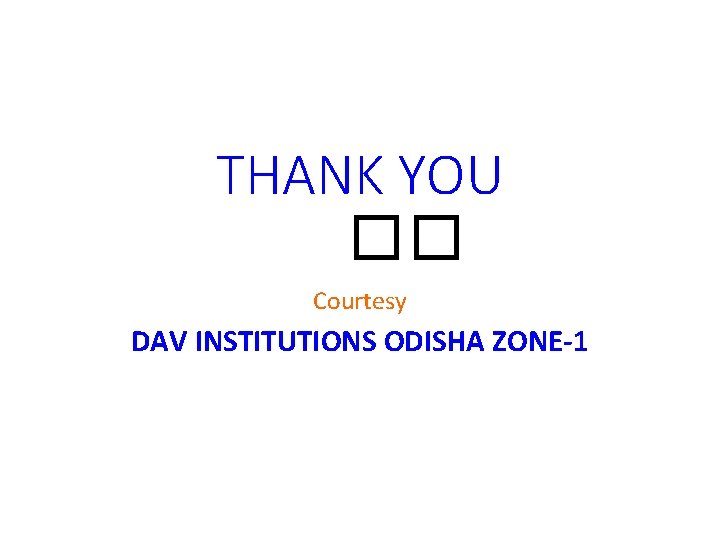 THANK YOU �� Courtesy DAV INSTITUTIONS ODISHA ZONE-1 