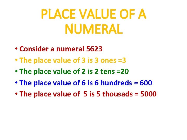 PLACE VALUE OF A NUMERAL • Consider a numeral 5623 • The place value