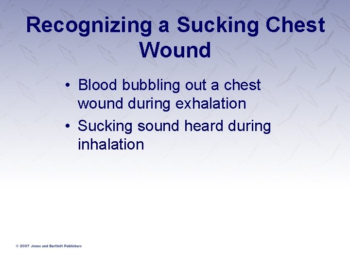 Recognizing a Sucking Chest Wound • Blood bubbling out a chest wound during exhalation