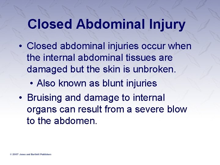 Closed Abdominal Injury • Closed abdominal injuries occur when the internal abdominal tissues are