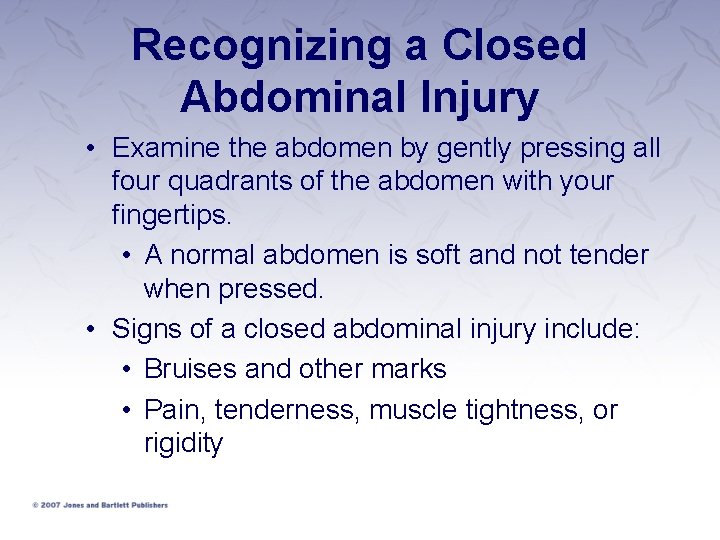 Recognizing a Closed Abdominal Injury • Examine the abdomen by gently pressing all four