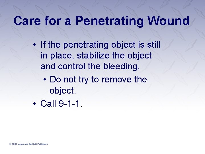 Care for a Penetrating Wound • If the penetrating object is still in place,