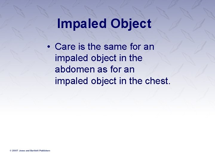 Impaled Object • Care is the same for an impaled object in the abdomen