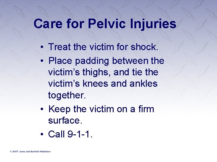 Care for Pelvic Injuries • Treat the victim for shock. • Place padding between Care for Pelvic Injuries • Treat the victim for shock. • Place padding between