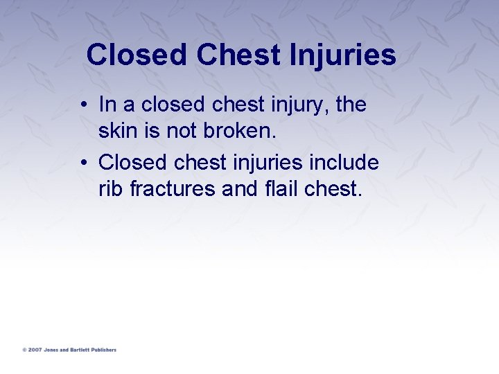 Closed Chest Injuries • In a closed chest injury, the skin is not broken.