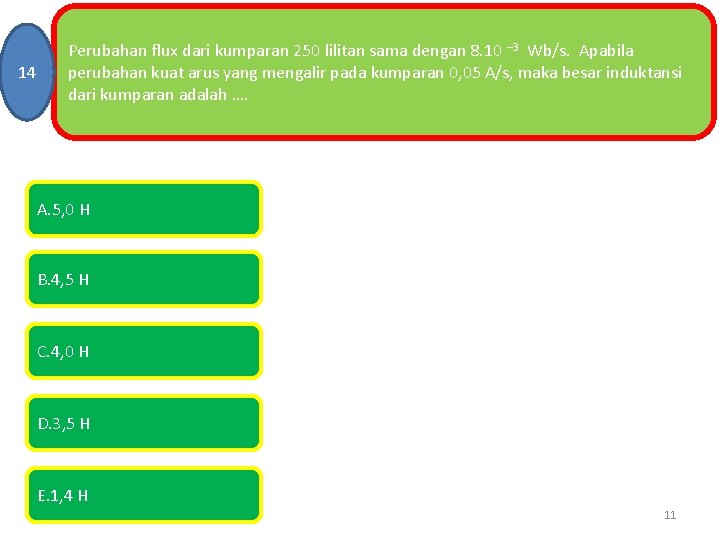 14 Perubahan flux dari kumparan 250 lilitan sama dengan 8. 10 – 3 Wb/s.