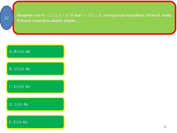 22 Rangaian seri R = 30 , L = 10 H dan C= 250