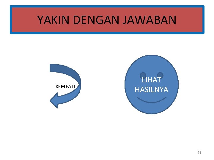YAKIN DENGAN JAWABAN KEMBALI LIHAT HASILNYA 24 