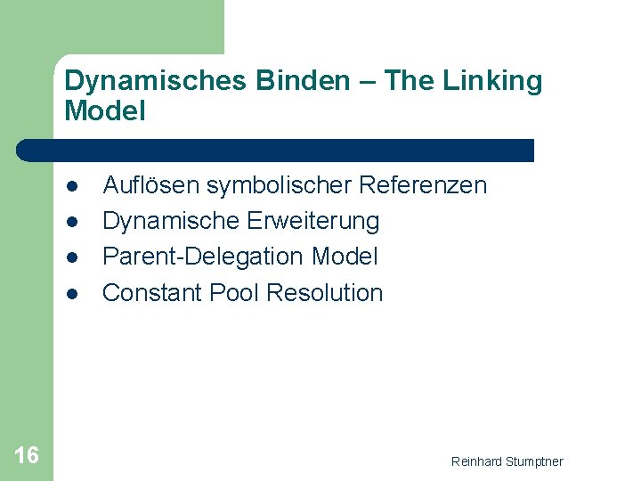 Dynamisches Binden – The Linking Model l l 16 Auflösen symbolischer Referenzen Dynamische Erweiterung