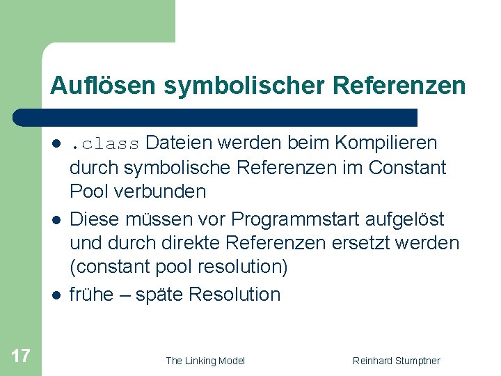 Auflösen symbolischer Referenzen l l l 17 . class Dateien werden beim Kompilieren durch