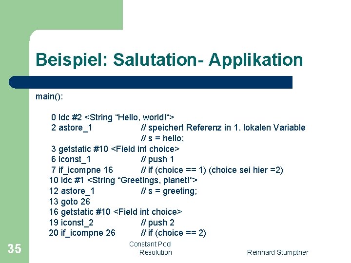 Beispiel: Salutation- Applikation main(): 0 ldc #2 <String “Hello, world!“> 2 astore_1 // speichert