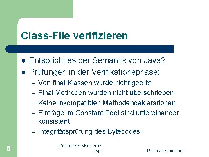 Class-File verifizieren l l Entspricht es der Semantik von Java? Prüfungen in der Verifikationsphase: