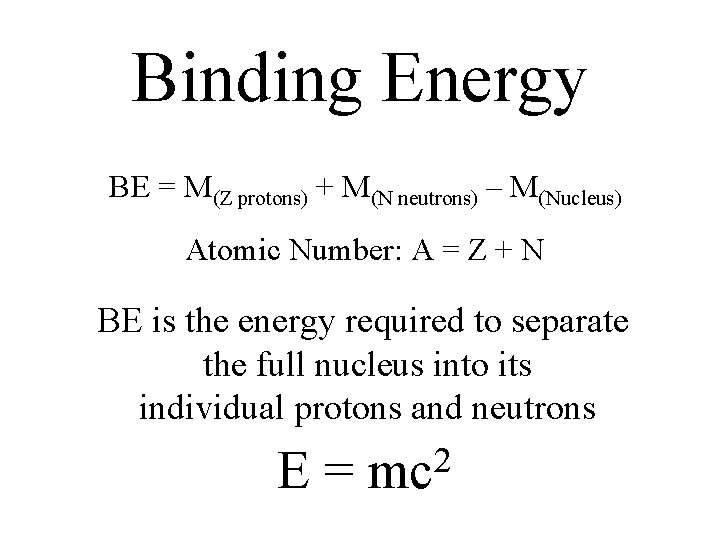 Binding Energy BE = M(Z protons) + M(N neutrons) – M(Nucleus) Atomic Number: A