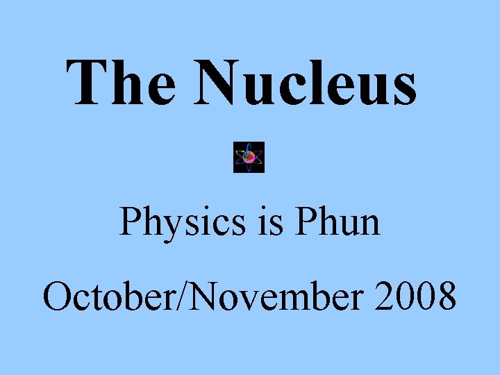 The Nucleus Physics is Phun October/November 2008 