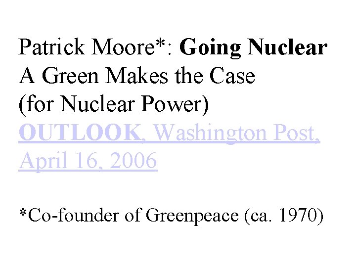 Patrick Moore*: Going Nuclear A Green Makes the Case (for Nuclear Power) OUTLOOK, Washington