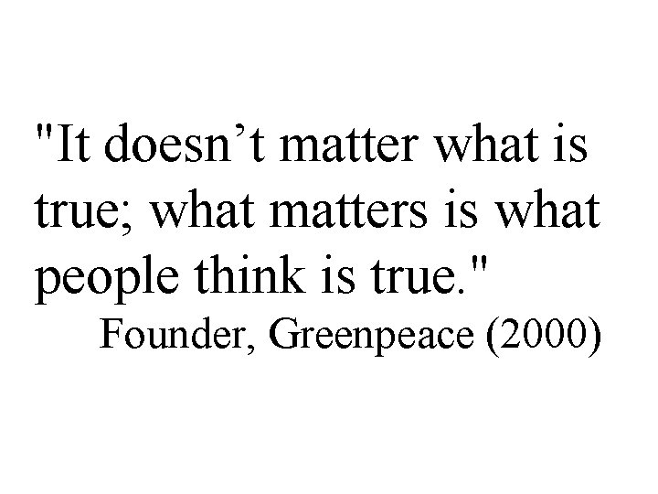 "It doesn’t matter what is true; what matters is what people think is true.