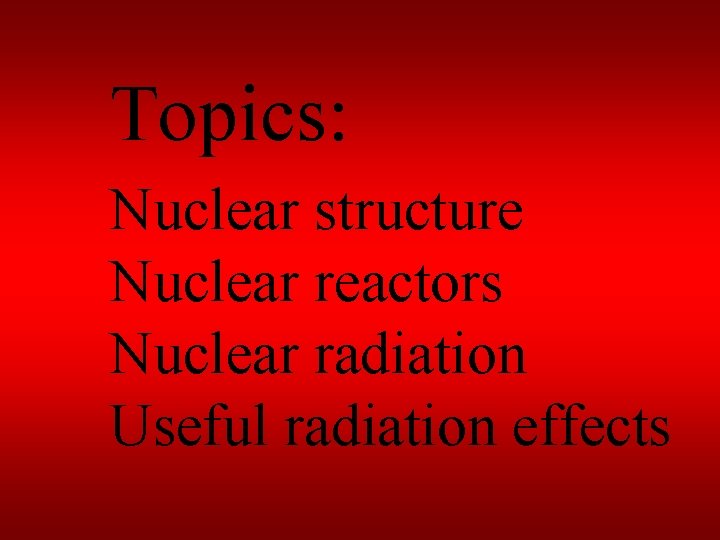 Topics: Nuclear structure Nuclear reactors Nuclear radiation Useful radiation effects 