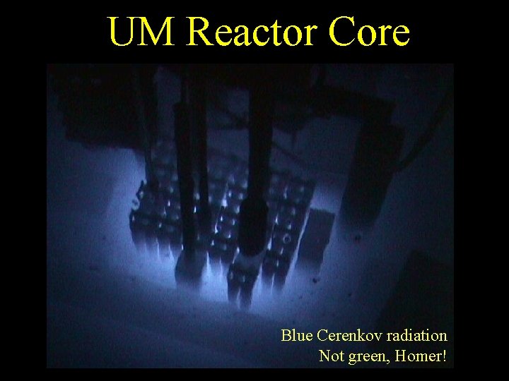 UM Reactor Core Blue Cerenkov radiation Not green, Homer! 