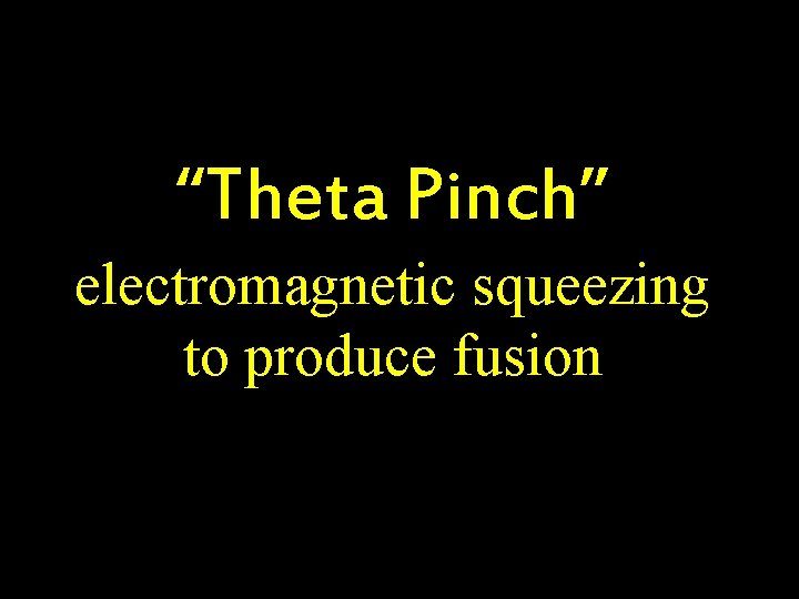 “Theta Pinch” electromagnetic squeezing to produce fusion 