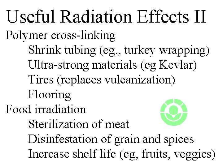 Useful Radiation Effects II Polymer cross-linking Shrink tubing (eg. , turkey wrapping) Ultra-strong materials