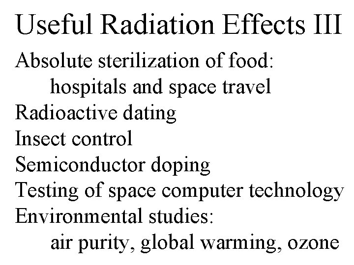 Useful Radiation Effects III Absolute sterilization of food: hospitals and space travel Radioactive dating