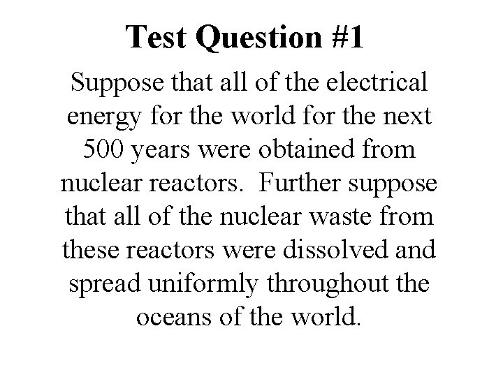 Test Question #1 Suppose that all of the electrical energy for the world for