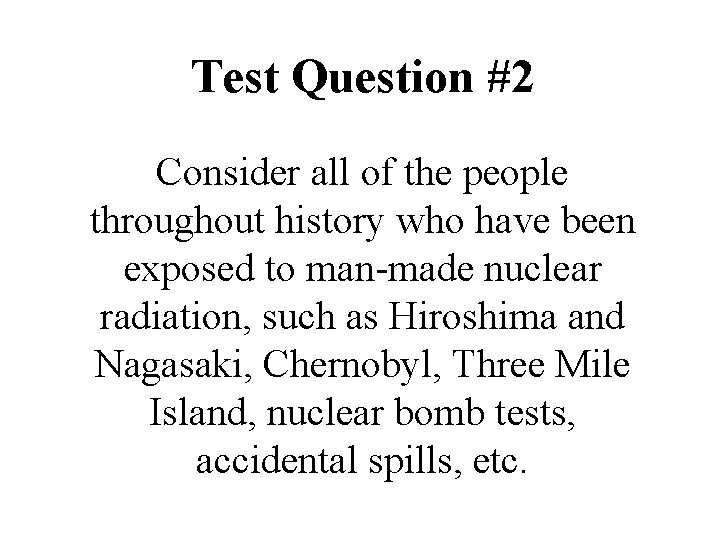 Test Question #2 Consider all of the people throughout history who have been exposed